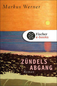 Title: Zündels Abgang: Roman, Author: Markus Werner