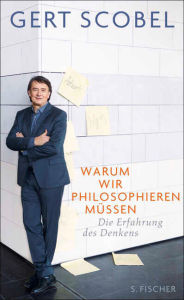 Title: Warum wir philosophieren müssen: Die Erfahrung des Denkens, Author: Gert Scobel