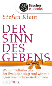 Title: Der Sinn des Gebens: Warum Selbstlosigkeit in der Evolution siegt und wir mit Egoismus nicht weiterkommen, Author: Stefan Klein