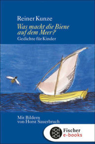 Title: Was macht die Biene auf dem Meer?: Gedichte für Kinder, Mütter, Väter, Großmütter und Großväter, Author: Reiner Kunze