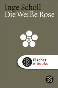 Title: Die Weiße Rose, Author: Inge Scholl