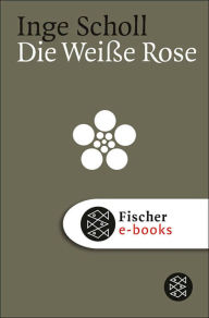 Title: Die Weiße Rose, Author: Inge Scholl