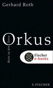 Title: Orkus: Reise zu den Toten, Author: Gerhard Roth