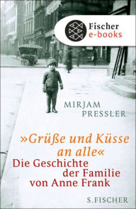 Title: »Grüße und Küsse an alle«: Die Geschichte der Familie von Anne Frank, Author: Mirjam Pressler