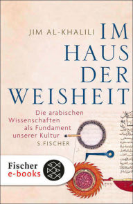 Title: Im Haus der Weisheit: Die arabischen Wissenschaften als Fundament unserer Kultur, Author: Jim al-Khalili