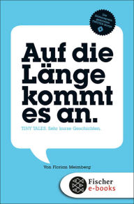 Title: Auf die Länge kommt es an: Tiny Tales. Sehr kurze Geschichten, Author: Florian Meimberg