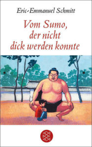 Title: Vom Sumo, der nicht dick werden konnte: Erzählung, Author: Eric-Emmanuel Schmitt