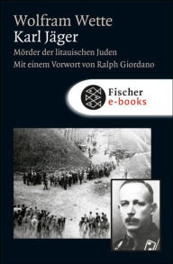 Title: Karl Jäger: Mörder der litauischen Juden, Author: Wolfram Wette