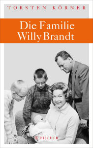 Title: Die Familie Willy Brandt, Author: Torsten Körner