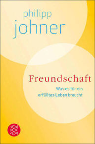 Title: Freundschaft: Was es für ein erfülltes Leben braucht, Author: Philipp Johner