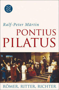 Title: Pontius Pilatus: Römer, Ritter, Richter, Author: Ralf-Peter Märtin