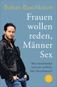 Title: Frauen wollen reden, Männer Sex: Wie verschieden sind wir wirklich, Herr Buschbaum?, Author: Balian Buschbaum