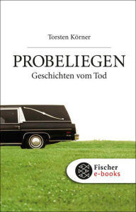 Title: Probeliegen: Geschichten vom Tod, Author: Torsten Körner