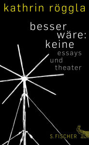 Title: besser wäre: keine: Essays und Theater, Author: Kathrin Röggla