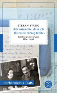 Title: »Ich wünschte, dass ich Ihnen ein wenig fehlte«: Briefe an Lotte Zweig 1934-1940, Author: Stefan Zweig