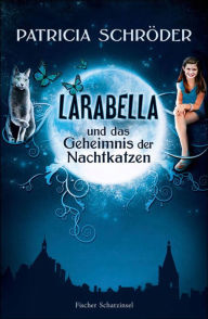 Title: Larabella und das Geheimnis der Nachtkatzen, Author: Patricia Schröder