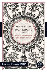 Title: Von der Freundschaft und andere Essais, Author: Michel de Montaigne