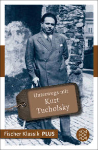 Title: Unterwegs mit Kurt Tucholsky, Author: Axel Ruckaberle