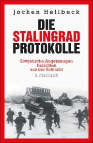 Title: Die Stalingrad-Protokolle: Sowjetische Augenzeugen berichten aus der Schlacht, Author: Jochen Hellbeck