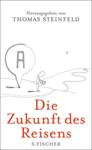 Title: Die Zukunft des Reisens, Author: Thomas Steinfeld