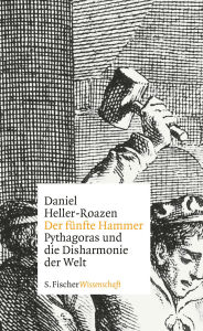 Title: Der fünfte Hammer: Pythagoras und die Disharmonie der Welt, Author: Daniel Heller-Roazen