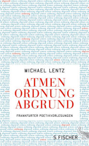 Title: Atmen Ordnung Abgrund: Frankfurter Poetikvorlesungen, Author: Michael Lentz