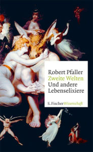 Title: Zweite Welten. Und andere Lebenselixiere, Author: Robert Pfaller