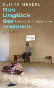 Title: Das Unglück der anderen: Kosovo, Liberia, Afghanistan, Author: Rainer Merkel