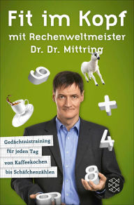 Title: Fit im Kopf mit Rechenweltmeister Dr. Dr. Mittring: Gedächtnistraining für jeden Tag von Kaffeekochen bis Schäfchenzählen, Author: Gert Mittring