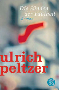 Title: Die Sünden der Faulheit: Roman, Author: Ulrich Peltzer