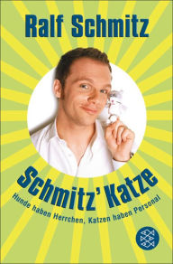 Title: Schmitz' Katze: Hunde haben Herrchen, Katzen haben Personal, Author: Ralf Schmitz