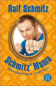 Title: Schmitz' Mama: Andere haben Probleme, ich hab' Familie, Author: Ralf Schmitz