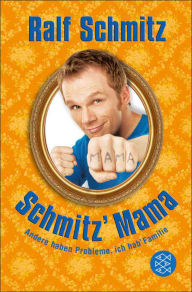 Title: Schmitz' Mama: Andere haben Probleme, ich hab' Familie, Author: Ralf Schmitz