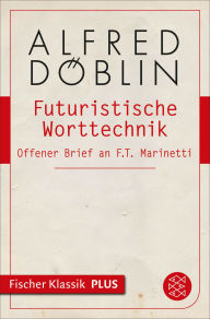 Title: Futuristische Worttechnik: Offener Brief an F.T. Marinetti, Author: Alfred Döblin