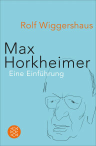 Title: Max Horkheimer: Unternehmer in Sachen »Kritische Theorie«, Author: Rolf Wiggershaus