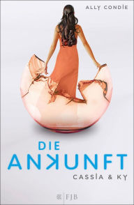 Title: Cassia & Ky - Die Ankunft, Author: Ally Condie