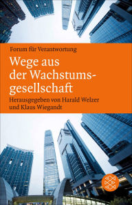 Title: Wege aus der Wachstumsgesellschaft, Author: Harald Welzer