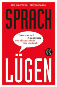 Title: Sprachlügen: Unworte und Neusprech von »Atomruine« bis »zeitnah«, Author: Kai Biermann