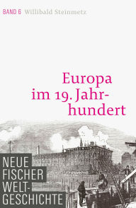 Title: Neue Fischer Weltgeschichte. Band 6: Europa im 19. Jahrhundert, Author: Willibald Steinmetz