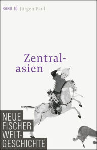 Title: Neue Fischer Weltgeschichte. Band 10: Zentralasien, Author: Jürgen Paul