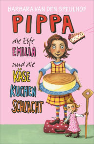 Title: Pippa, die Elfe Emilia und die Käsekuchenschlacht, Author: Barbara van den Speulhof