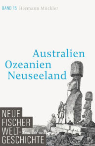 Title: Neue Fischer Weltgeschichte. Band 15: Australien, Ozeanien, Neuseeland, Author: Hermann Mückler