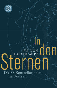 Title: In den Sternen: Die 88 Konstellationen im Portrait, Author: Ulf von Rauchhaupt
