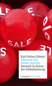 Title: Abschied von Mutter Sprache: Deutsch in Zeiten der Globalisierung, Author: Karl-Heinz Göttert