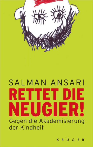 Rettet die Neugier!: Gegen die Akademisierung der Kindheit