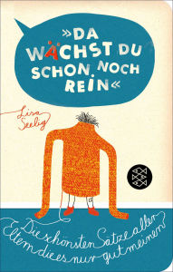 Title: »Da wächst du schon noch rein!«: Die schönsten Sätze aller Eltern, die es nur gut meinen, Author: Lisa Seelig