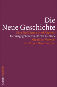 Title: Die Neue Geschichte: Eine Einführung in 16 Kapiteln, Author: Ulinka Rublack