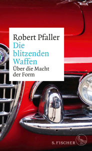 Title: Die blitzenden Waffen: Über die Macht der Form, Author: Robert Pfaller