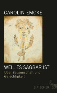 Title: Weil es sagbar ist: Über Zeugenschaft und Gerechtigkeit, Author: Carolin Emcke