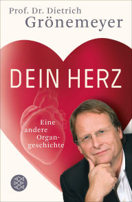 Title: Dein Herz: Eine andere Organgeschichte, Author: Dietrich Grönemeyer